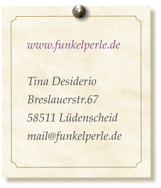 www.funkelperle.de  Tina Desiderio Westerfelder Weg 58 58515 Ldenscheid